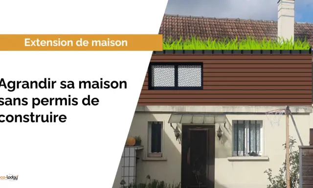 Une extension de maison avec un toit végétalisé, pour agrandir sa maison sans permis de construire.